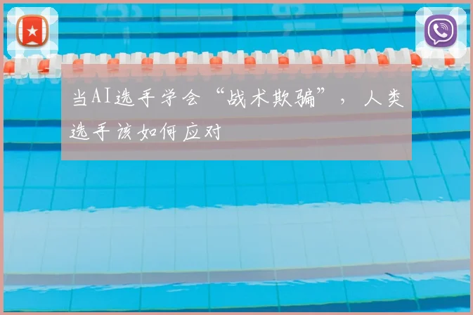 当AI选手学会“战术欺骗”,人类选手该如何应对